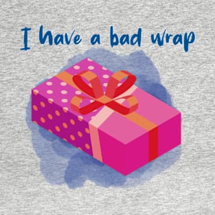 I Have a Bad Wrap Funny Christmas Holiday Humor T-Shirt